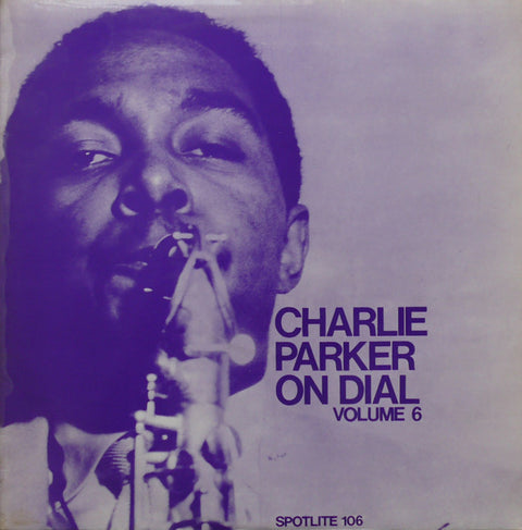 Front cover of Charlie Parker – Charlie Parker On Dial (Volume 6), Spotlite Records, UK, 1971
